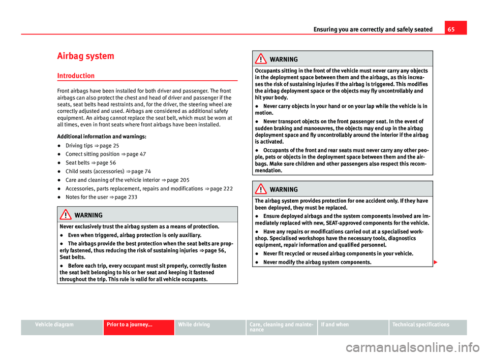 Seat Mii 2013  Owners manual 65
Ensuring you are correctly and safely seated
Airbag system Introduction
Front airbags have been installed for both driver and passenger. The front
airbags can also protect the chest and head of dri