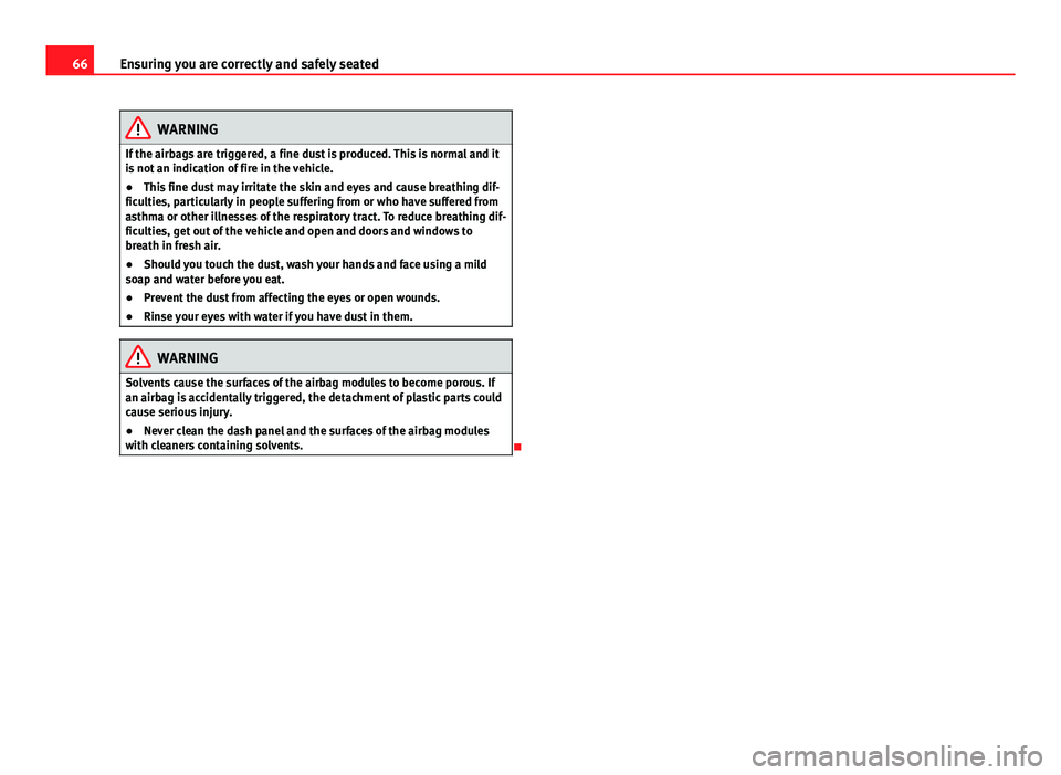 Seat Mii 2013 Repair Manual 66Ensuring you are correctly and safely seated
WARNING
If the airbags are triggered, a fine dust is produced. This is normal and it
is not an indication of fire in the vehicle.
● This fine dust may Seat Mii 2013 Repair Manual 66Ensuring you are correctly and safely seated
WARNING
If the airbags are triggered, a fine dust is produced. This is normal and it
is not an indication of fire in the vehicle.
● This fine dust may