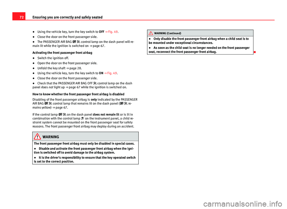 Seat Mii 2013 Manual PDF 72Ensuring you are correctly and safely seated
● Using the vehicle key, turn the key switch to OFF ⇒ Fig. 49.
● Close the door on the front passenger side.
● The PASSENGER AIR BAG Seat Mii 2013 Manual PDF 72Ensuring you are correctly and safely seated
● Using the vehicle key, turn the key switch to OFF ⇒ Fig. 49.
● Close the door on the front passenger side.
● The PASSENGER AIR BAG 