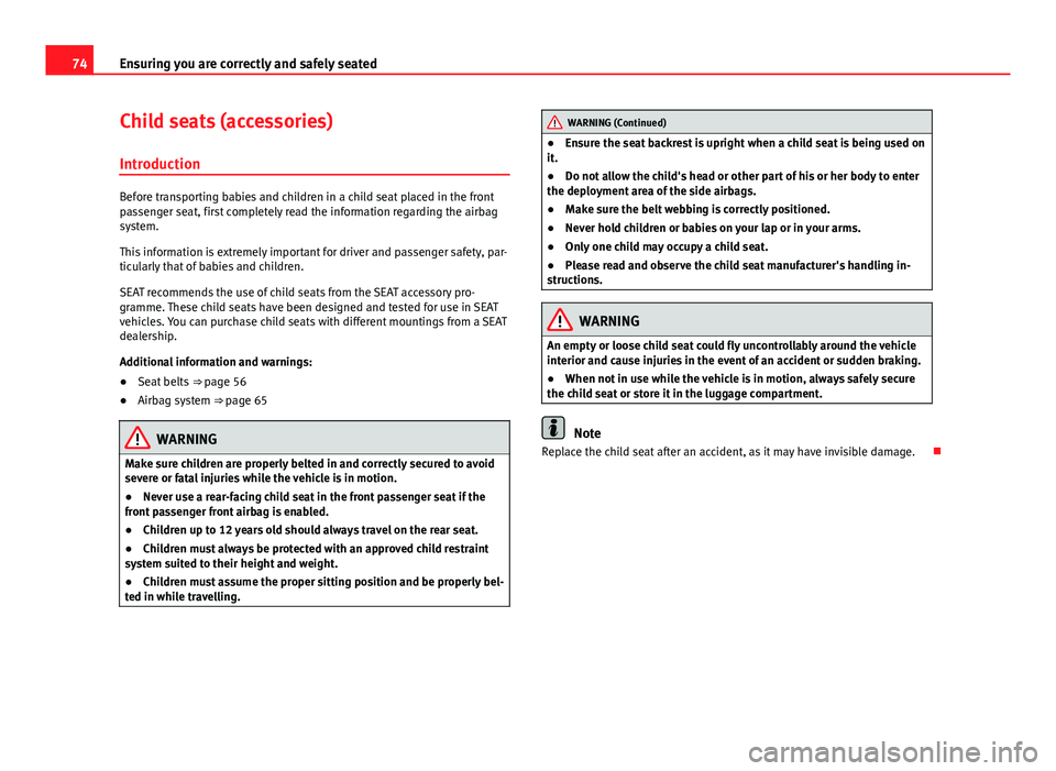 Seat Mii 2013 Manual PDF 74Ensuring you are correctly and safely seated
Child seats (accessories)
Introduction
Before transporting babies and children in a child seat placed in the front
passenger seat, first completely read Seat Mii 2013 Manual PDF 74Ensuring you are correctly and safely seated
Child seats (accessories)
Introduction
Before transporting babies and children in a child seat placed in the front
passenger seat, first completely read