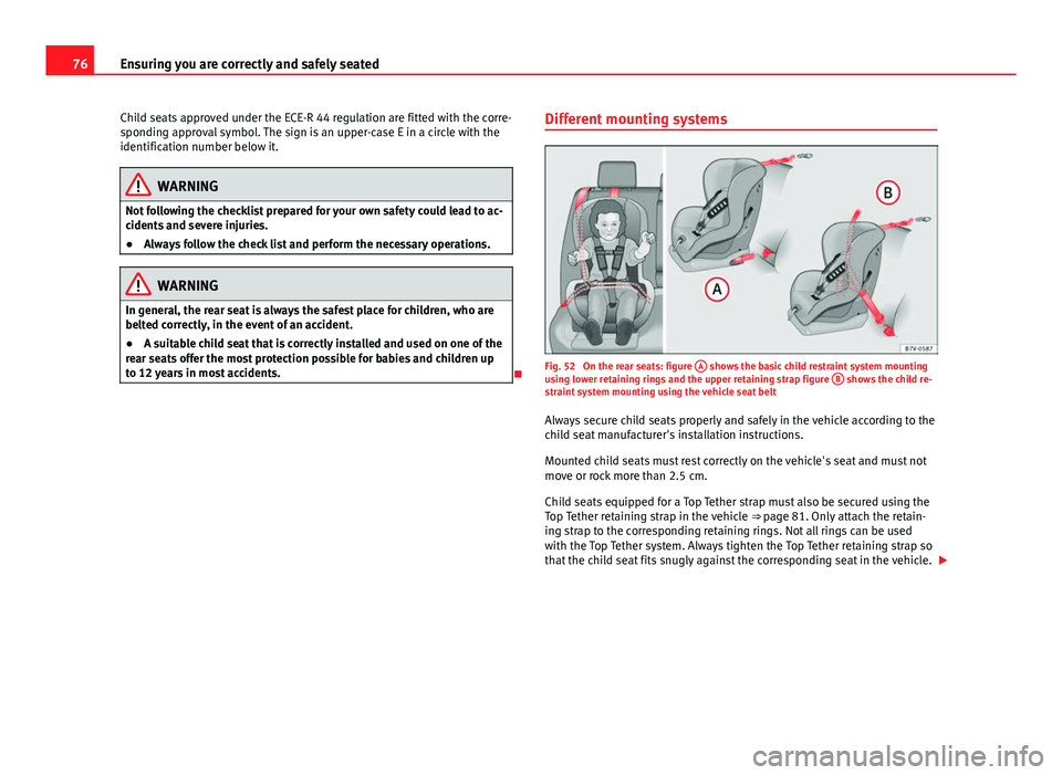 Seat Mii 2013 Manual PDF 76Ensuring you are correctly and safely seated
Child seats approved under the ECE-R 44 regulation are fitted with the corre-
sponding approval symbol. The sign is an upper-case E in a circle with the
Seat Mii 2013 Manual PDF 76Ensuring you are correctly and safely seated
Child seats approved under the ECE-R 44 regulation are fitted with the corre-
sponding approval symbol. The sign is an upper-case E in a circle with the