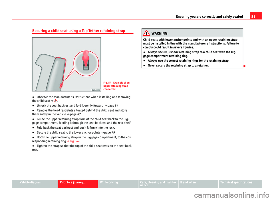 Seat Mii 2013 Owners Guide 81
Ensuring you are correctly and safely seated
Securing a child seat using a Top Tether retaining strap
Fig. 54 Example of an
upper retaining strap
connected.
● Observe the manufacturer's inst Seat Mii 2013 Owners Guide 81
Ensuring you are correctly and safely seated
Securing a child seat using a Top Tether retaining strap
Fig. 54 Example of an
upper retaining strap
connected.
● Observe the manufacturer's inst