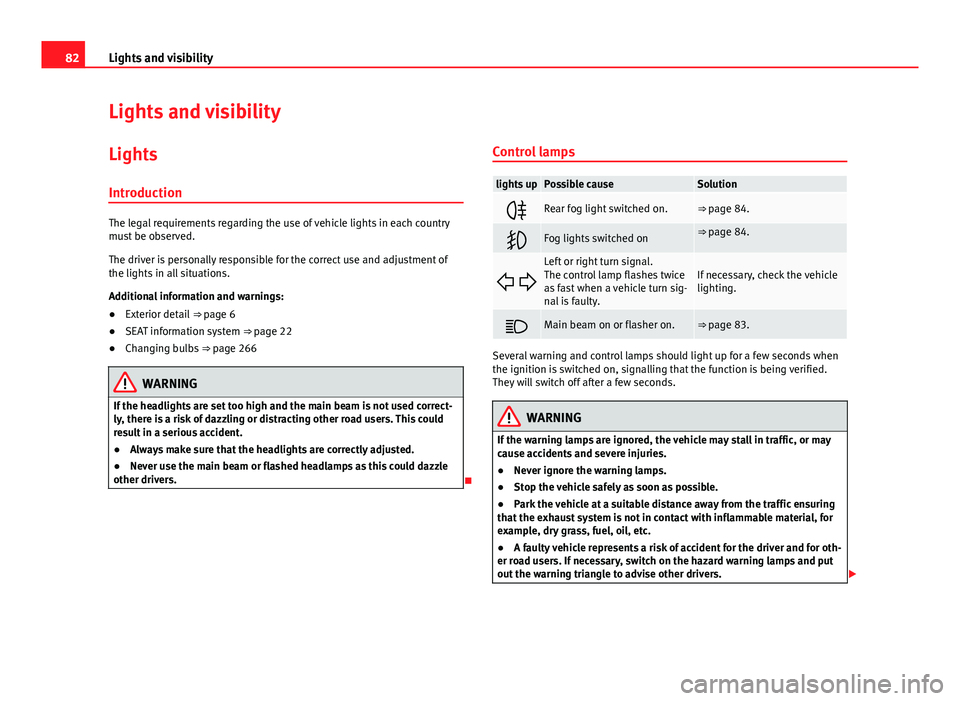 Seat Mii 2013 Owners manual 82Lights and visibility
Lights and visibility
Lights Introduction
The legal requirements regarding the use of vehicle lights in each country
must be observed.
The driver is personally responsible for Seat Mii 2013 Owners manual 82Lights and visibility
Lights and visibility
Lights Introduction
The legal requirements regarding the use of vehicle lights in each country
must be observed.
The driver is personally responsible for