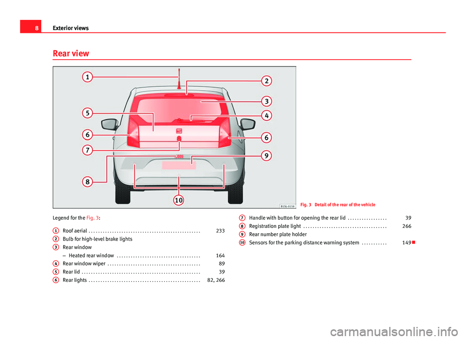 Seat Mii 2013  Owners manual 8Exterior views
Rear view
Fig. 3  Detail of the rear of the vehicle
Legend for the Fig. 3: Roof aerial  . . . . . . . . . . . . . . . . . . . . . . . . . . . . . . . . . . . . . . . . . . . . . . . . 