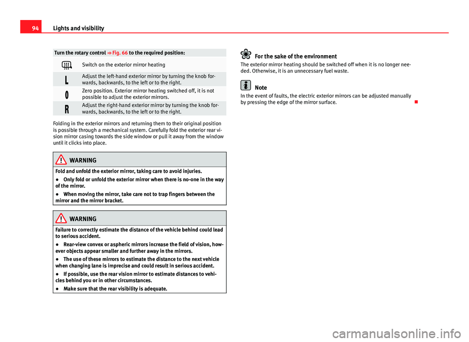 Seat Mii 2013 Owners Manual 94Lights and visibility
Turn the rotary control ⇒ Fig. 66 to the required position:
Switch on the exterior mirror heating
Adjust the left-hand exterior mirror by turning the knob for-
wards Seat Mii 2013 Owners Manual 94Lights and visibility
Turn the rotary control ⇒ Fig. 66 to the required position:
Switch on the exterior mirror heating
Adjust the left-hand exterior mirror by turning the knob for-
wards