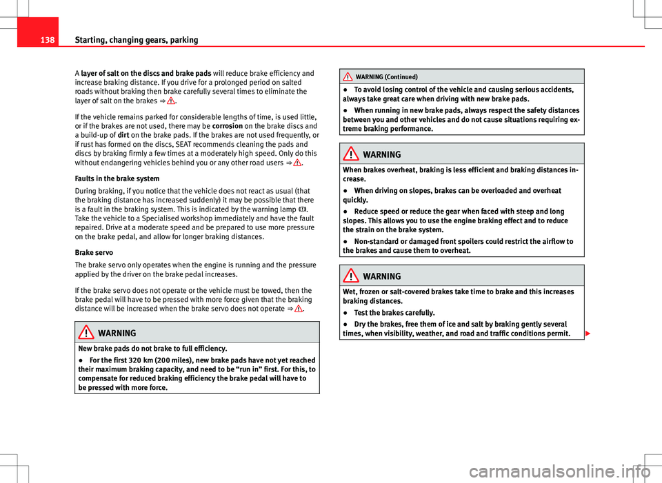 Seat Mii 2012 Owners manual 138Starting, changing gears, parking
A layer of salt on the discs and brake pads will reduce brake efficiency and
increase braking distance. If you drive for a prolonged period on salted
roads withou Seat Mii 2012 Owners manual 138Starting, changing gears, parking
A layer of salt on the discs and brake pads will reduce brake efficiency and
increase braking distance. If you drive for a prolonged period on salted
roads withou