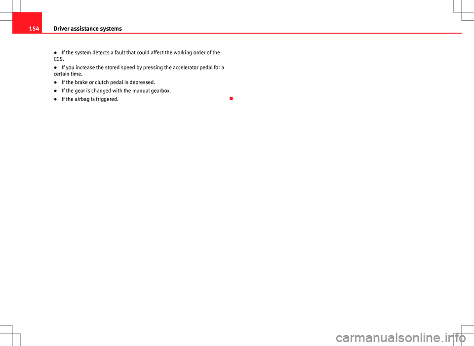 Seat Mii 2012 Owners manual 154Driver assistance systems
● If the system detects a fault that could affect the working order of the
CCS.
● If you increase the stored speed by pressing the accelerator pedal for a
certain time Seat Mii 2012 Owners manual 154Driver assistance systems
● If the system detects a fault that could affect the working order of the
CCS.
● If you increase the stored speed by pressing the accelerator pedal for a
certain time