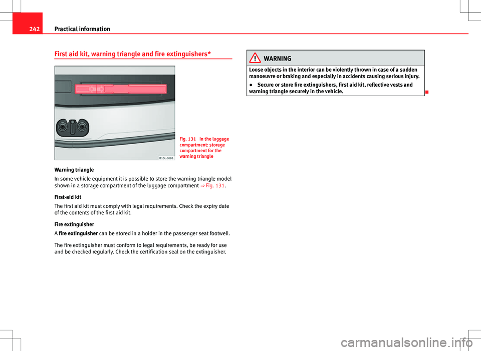 Seat Mii 2012 Owners manual 242Practical information
First aid kit, warning triangle and fire extinguishers*
Fig. 131 In the luggage
compartment: storage
compartment for the
warning triangle
Warning triangle
In some vehicle equ Seat Mii 2012 Owners manual 242Practical information
First aid kit, warning triangle and fire extinguishers*
Fig. 131 In the luggage
compartment: storage
compartment for the
warning triangle
Warning triangle
In some vehicle equ