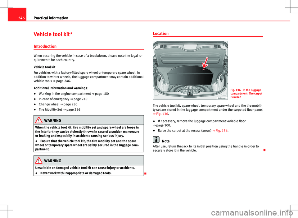 Seat Mii 2012 Owners manual 246Practical information
Vehicle tool kit*
Introduction
When securing the vehicle in case of a breakdown, please note the legal re-
quirements for each country.
Vehicle tool kit
For vehicles with a fa Seat Mii 2012 Owners manual 246Practical information
Vehicle tool kit*
Introduction
When securing the vehicle in case of a breakdown, please note the legal re-
quirements for each country.
Vehicle tool kit
For vehicles with a fa