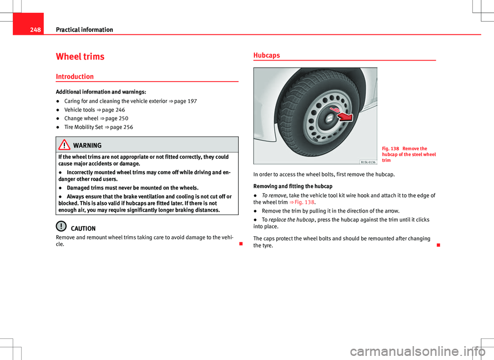 Seat Mii 2012 Owners manual 248Practical information
Wheel trims
Introduction
Additional information and warnings:
● Caring for and cleaning the vehicle exterior ⇒ page 197
● Vehicle tools ⇒ page 246
● Change whe Seat Mii 2012 Owners manual 248Practical information
Wheel trims
Introduction
Additional information and warnings:
● Caring for and cleaning the vehicle exterior ⇒ page 197
● Vehicle tools ⇒ page 246
● Change whe