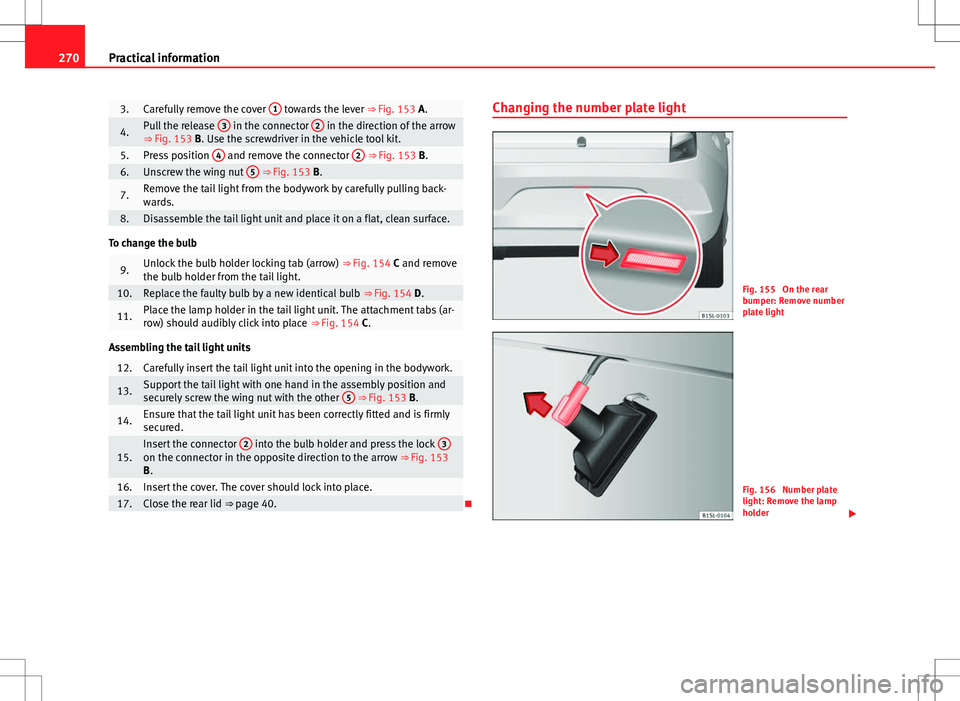 Seat Mii 2012 Owners manual 270Practical information
3.Carefully remove the cover 1 towards the lever
⇒ Fig. 153 A.
4.Pull the release 3 in the connector 2 in the direction of the arrow
⇒ Fig. 153 B. Use the screwdriv Seat Mii 2012 Owners manual 270Practical information
3.Carefully remove the cover 1 towards the lever
⇒ Fig. 153 A.
4.Pull the release 3 in the connector 2 in the direction of the arrow
⇒ Fig. 153 B. Use the screwdriv