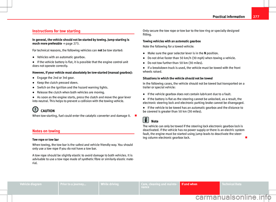 Seat Mii 2012 Owners manual 277
Practical information
Instructions for tow starting
In general, the vehicle should not be started by towing. Jump-starting is
much more preferable ⇒ page 273.
For technical reasons, the follo Seat Mii 2012 Owners manual 277
Practical information
Instructions for tow starting
In general, the vehicle should not be started by towing. Jump-starting is
much more preferable ⇒ page 273.
For technical reasons, the follo