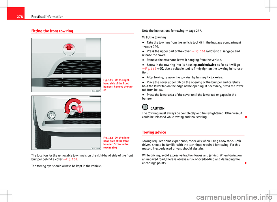 Seat Mii 2012 Owners manual 278Practical information
Fitting the front tow ring
Fig. 161 On the right-
hand side of the front
bumper: Remove the cov-
er
Fig. 162 On the right-
hand side of the front
bumper: Screw in the
towing Seat Mii 2012 Owners manual 278Practical information
Fitting the front tow ring
Fig. 161 On the right-
hand side of the front
bumper: Remove the cov-
er
Fig. 162 On the right-
hand side of the front
bumper: Screw in the
towing
