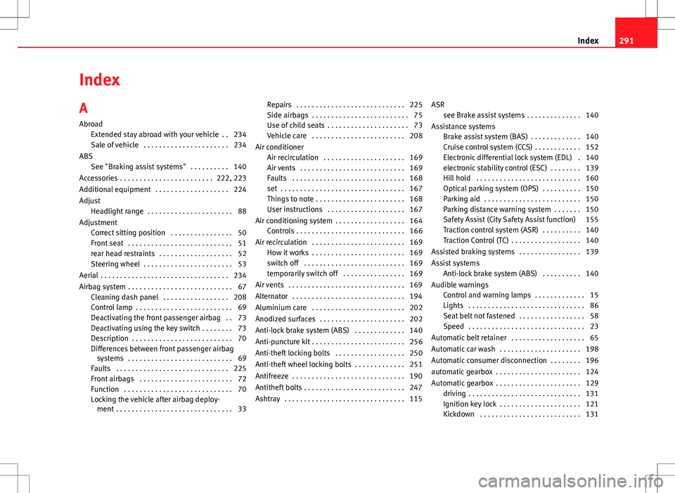 Seat Mii 2012 Owners manual Index
A
AbroadExtended stay abroad with your vehicle . . 234
Sale of vehicle . . . . . . . . . . . . . . . . . . . . . . 234
ABS See "Braking assist systems" . . . . . . . . . . 140
Accesso Seat Mii 2012 Owners manual Index
A
AbroadExtended stay abroad with your vehicle . . 234
Sale of vehicle . . . . . . . . . . . . . . . . . . . . . . 234
ABS See "Braking assist systems" . . . . . . . . . . 140
Accesso