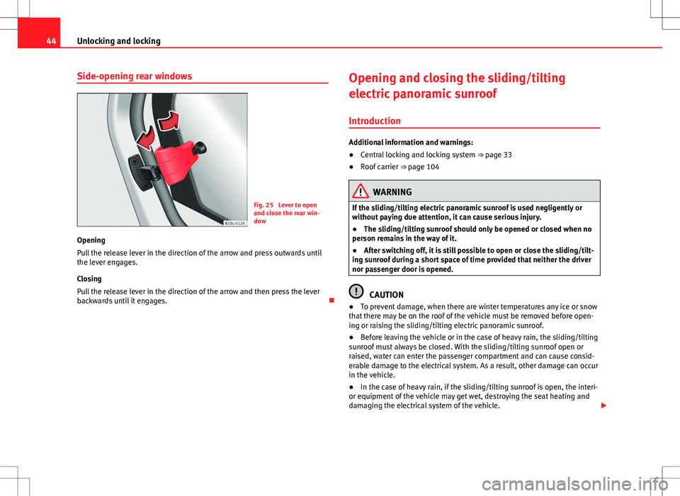 Seat Mii 2012  Owners manual 44Unlocking and locking
Side-opening rear windows
Fig. 25  Lever to open
and close the rear win-
dow
Opening
Pull the release lever in the direction of the arrow and press outwards until
the lever eng