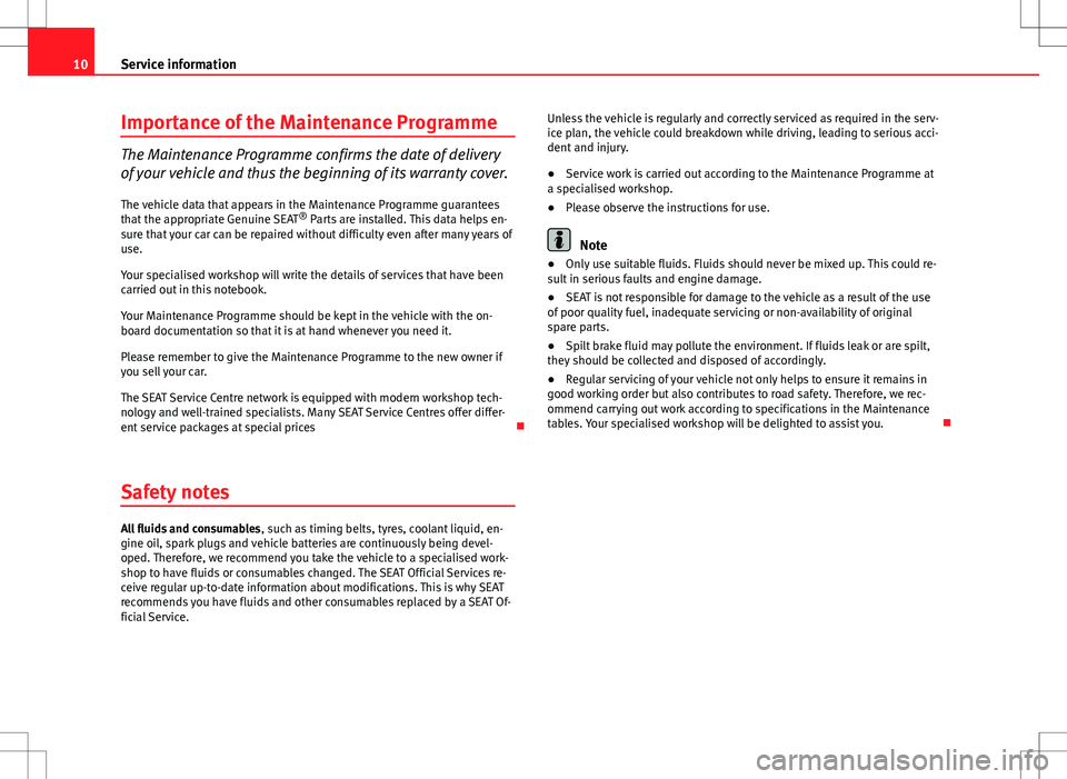 Seat Mii 2012  Maintenance programme 10Service informationImportance of the Maintenance Programme
The Maintenance Programme confirms the date of delivery
of your vehicle and thus the beginning of its warranty cover.
The vehicle data that