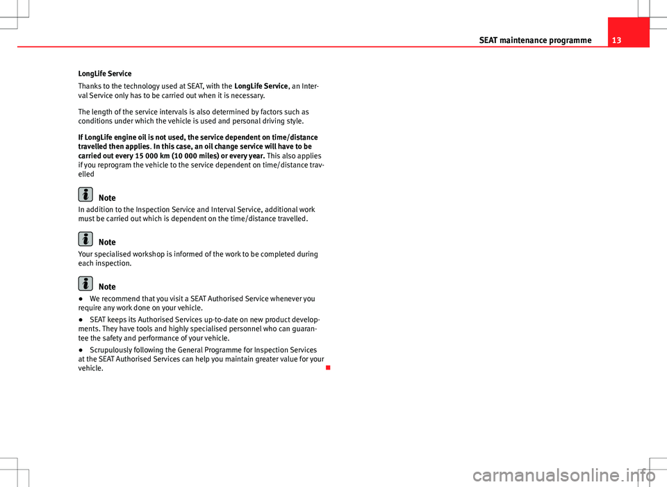 Seat Mii 2012  Maintenance programme 13SEAT maintenance programmeLongLife Service
Thanks to the technology used at SEAT, with the LongLife Service, an Inter-val Service only has to be carried out when it is necessary.
The length of the s