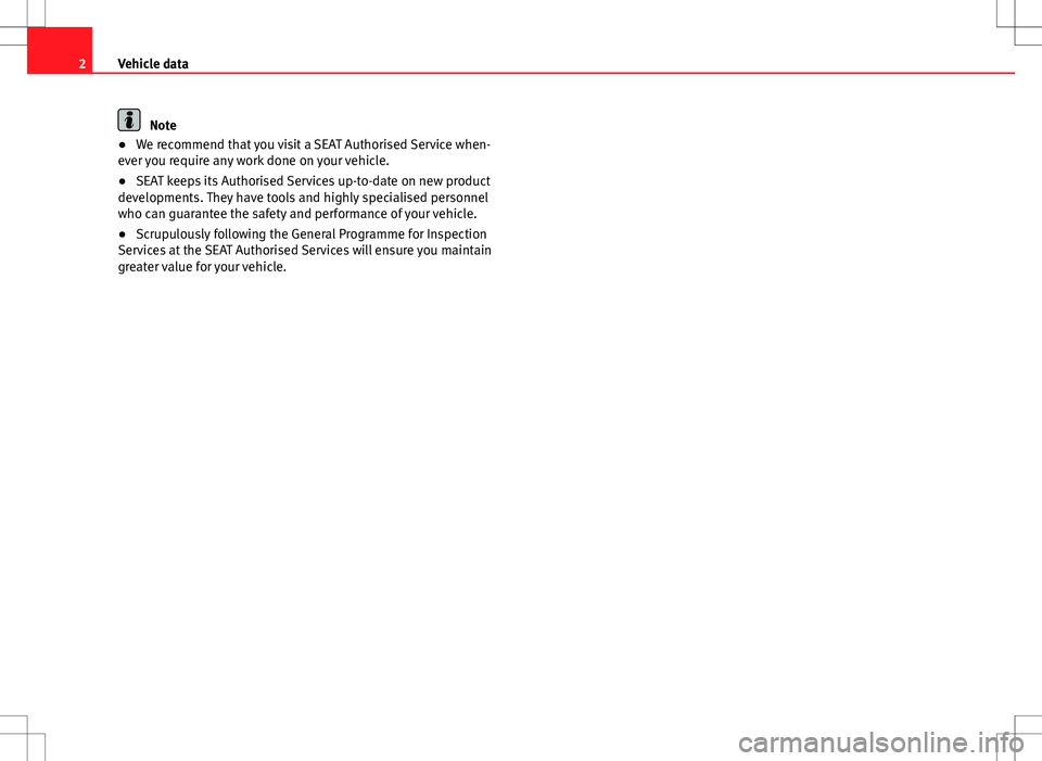 Seat Mii 2012  Maintenance programme 2Vehicle dataNote●We recommend that you visit a SEAT Authorised Service when-
ever you require any work done on your vehicle.
●
SEAT keeps its Authorised Services up-to-date on new product
develop