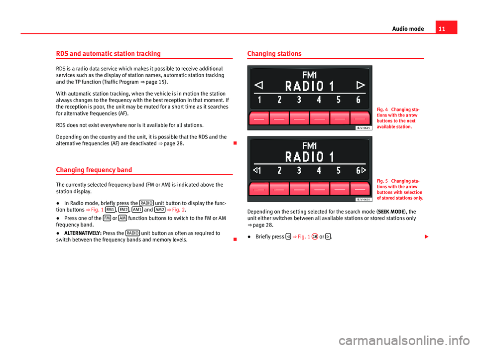 Seat Mii 2012 SOUND SYSTEM 1.X 11Audio modeRDS and automatic station tracking
RDS is a radio data service which makes it possible to receive additionalservices such as the display of station names, automatic station trackingand the Seat Mii 2012 SOUND SYSTEM 1.X 11Audio modeRDS and automatic station tracking
RDS is a radio data service which makes it possible to receive additionalservices such as the display of station names, automatic station trackingand the