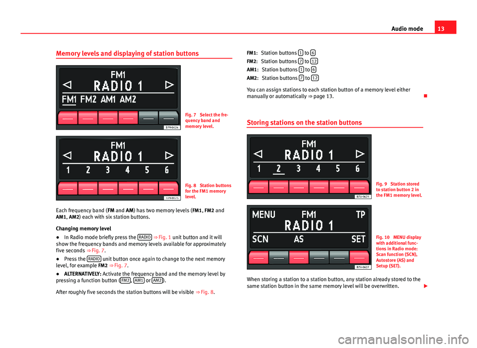 Seat Mii 2012 SOUND SYSTEM 1.X 13Audio modeMemory levels and displaying of station buttonsFig. 7
Select the fre-quency band andmemory level.
Fig. 8
Station buttonsfor the FM1 memorylevel.
Each frequency band (FM and AM) has two m Seat Mii 2012 SOUND SYSTEM 1.X 13Audio modeMemory levels and displaying of station buttonsFig. 7
Select the fre-quency band andmemory level.
Fig. 8
Station buttonsfor the FM1 memorylevel.
Each frequency band (FM and AM) has two m