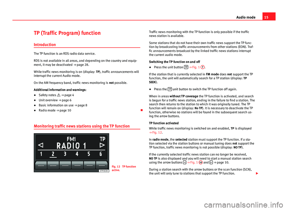 Seat Mii 2012 SOUND SYSTEM 1.X 15Audio modeTP (Traffic Program) function
Introduction
The TP function is an RDS radio data service.
RDS is not available in all areas, and depending on the country and equip-ment, it may be deactivat Seat Mii 2012 SOUND SYSTEM 1.X 15Audio modeTP (Traffic Program) function
Introduction
The TP function is an RDS radio data service.
RDS is not available in all areas, and depending on the country and equip-ment, it may be deactivat