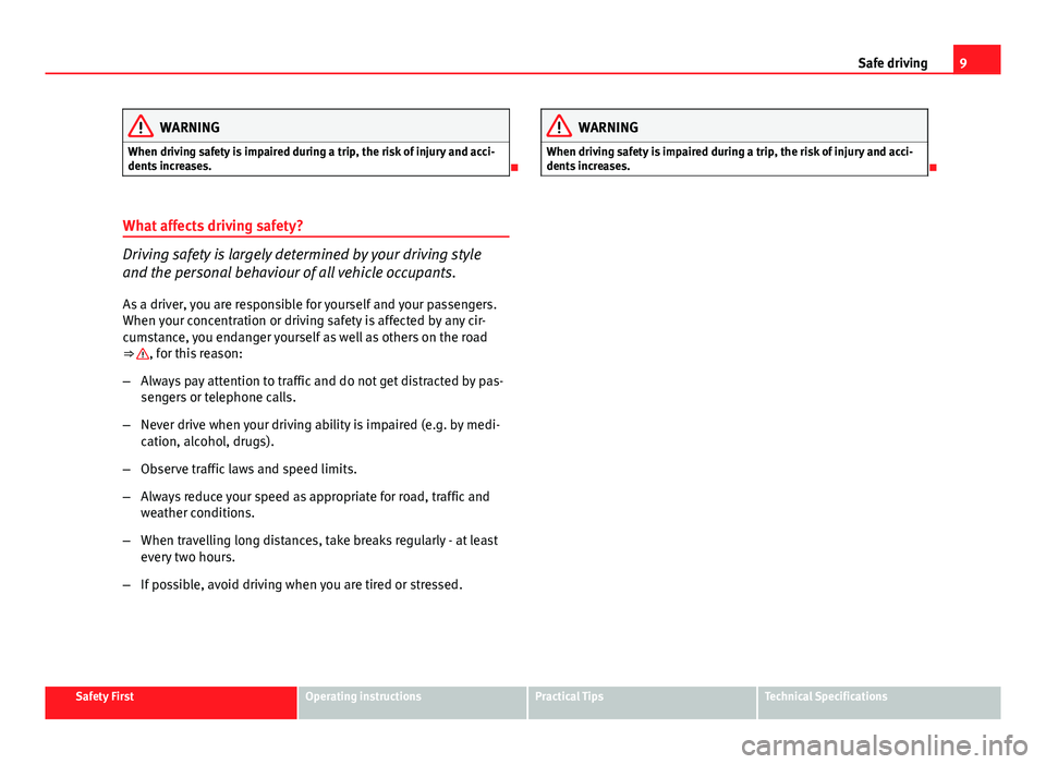 Seat Exeo 2013 Owners manual 9
Safe driving
WARNING
When driving safety is impaired during a trip, the risk of injury and acci-
dents increases.
What affects driving safety?
Driving safety is largely determined by your drivin Seat Exeo 2013 Owners manual 9
Safe driving
WARNING
When driving safety is impaired during a trip, the risk of injury and acci-
dents increases.
What affects driving safety?
Driving safety is largely determined by your drivin