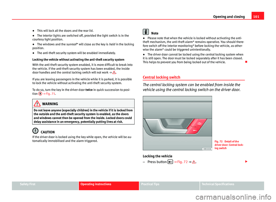 Seat Exeo 2013 Owners manual 101
Opening and closing
● This will lock all the doors and the rear lid.
● The interior lights are switched off, provided the light switch is in the
courtesy light position.
● The windows and th Seat Exeo 2013 Owners manual 101
Opening and closing
● This will lock all the doors and the rear lid.
● The interior lights are switched off, provided the light switch is in the
courtesy light position.
● The windows and th