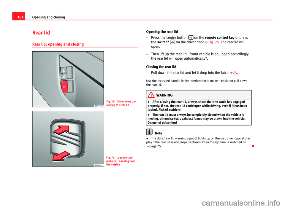 Seat Exeo 2013 Owners manual 104Opening and closing
Rear lid
Rear lid: opening and closing
Fig. 75 Driver door: Un-
locking the rear lid
Fig. 76 Luggage com-
partment: opening from
the outside Opening the rear lid
–
Press the Seat Exeo 2013 Owners manual 104Opening and closing
Rear lid
Rear lid: opening and closing
Fig. 75 Driver door: Un-
locking the rear lid
Fig. 76 Luggage com-
partment: opening from
the outside Opening the rear lid
–
Press the