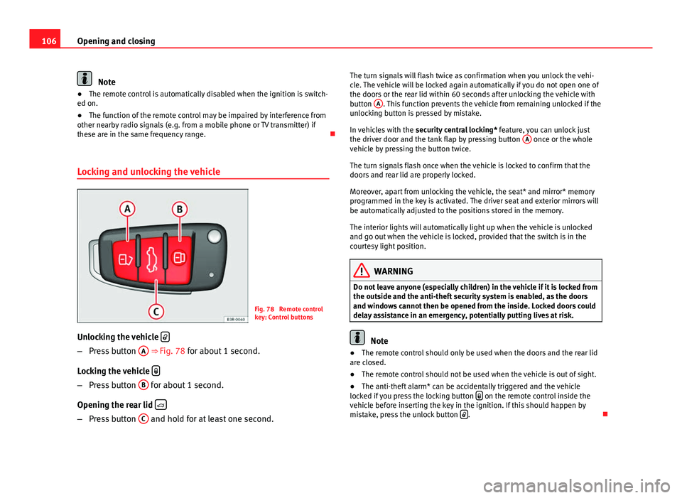 Seat Exeo 2013 Owners manual 106Opening and closing
Note
● The remote control is automatically disabled when the ignition is switch-
ed on.
● The function of the remote control may be impaired by interference from
other nearb Seat Exeo 2013 Owners manual 106Opening and closing
Note
● The remote control is automatically disabled when the ignition is switch-
ed on.
● The function of the remote control may be impaired by interference from
other nearb
