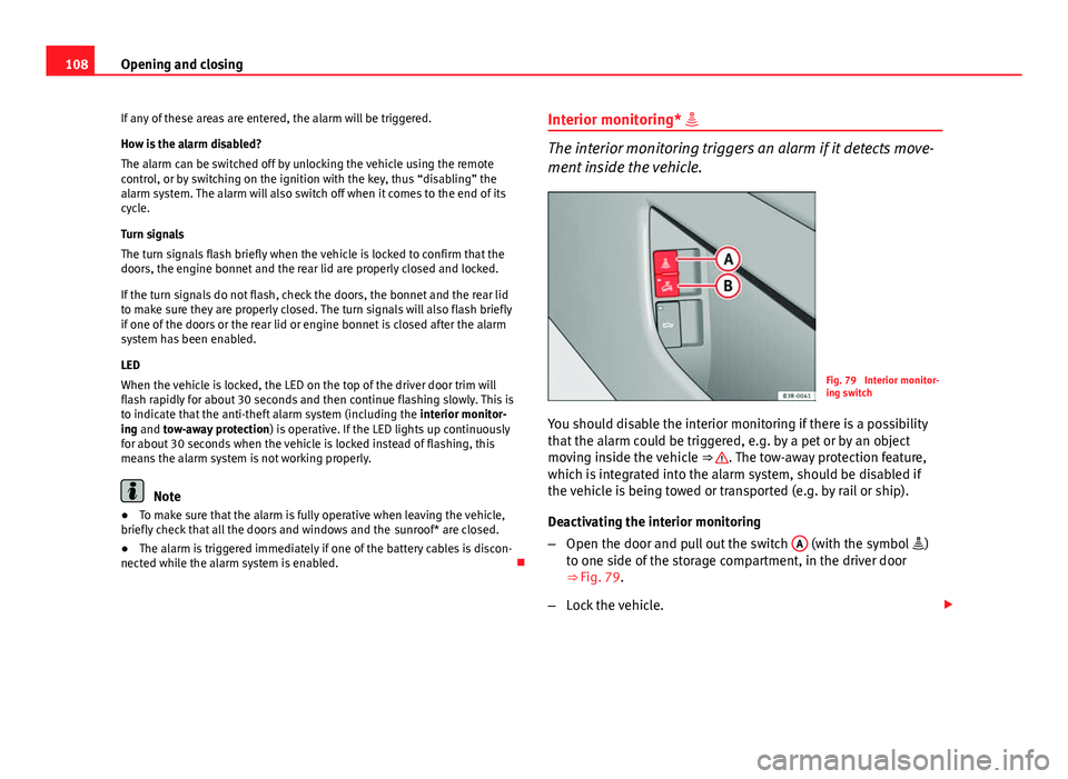 Seat Exeo 2013 User Guide 108Opening and closing
If any of these areas are entered, the alarm will be triggered.
How is the alarm disabled?
The alarm can be switched off by unlocking the vehicle using the remote
control, or by Seat Exeo 2013 User Guide 108Opening and closing
If any of these areas are entered, the alarm will be triggered.
How is the alarm disabled?
The alarm can be switched off by unlocking the vehicle using the remote
control, or by