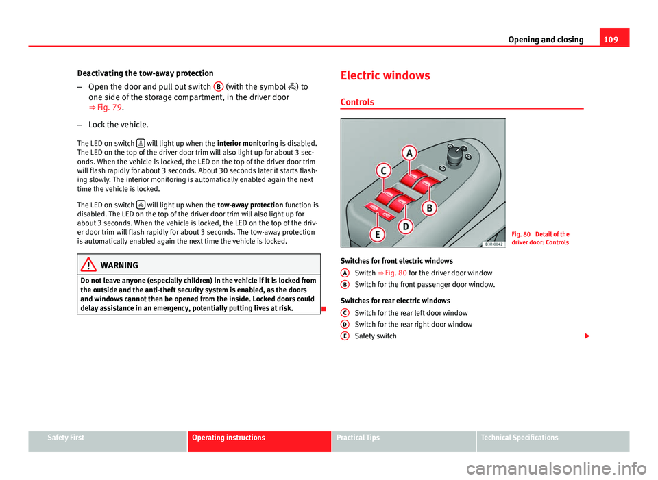 Seat Exeo 2013 Owners manual 109
Opening and closing
Deactivating the tow-away protection
– Open the door and pull out switch B
(with the symbol
) to
one side of the storage compartment, in the driver door
⇒ Fig. 79.
Seat Exeo 2013 Owners manual 109
Opening and closing
Deactivating the tow-away protection
– Open the door and pull out switch B
(with the symbol
) to
one side of the storage compartment, in the driver door
⇒ Fig. 79.