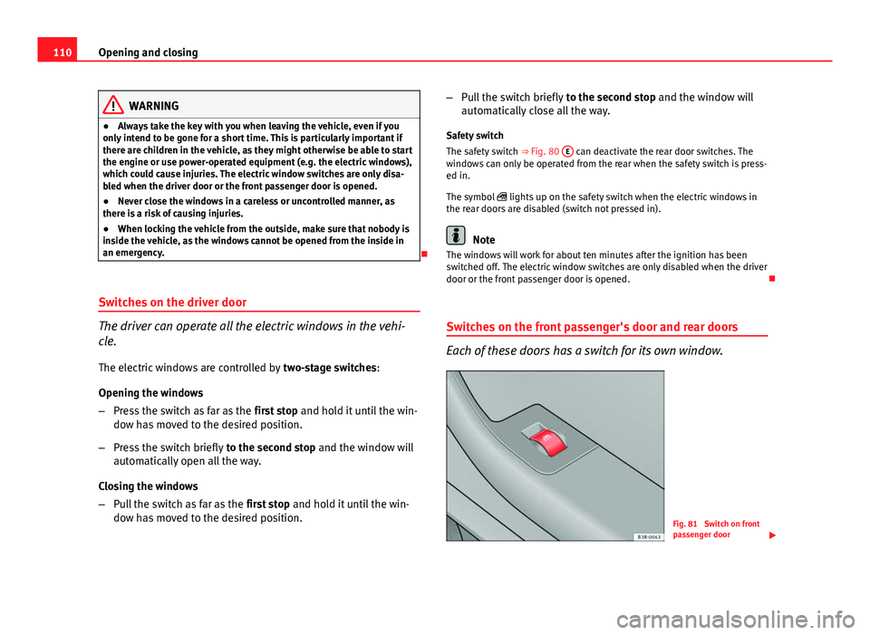 Seat Exeo 2013 User Guide 110Opening and closing
WARNING
● Always take the key with you when leaving the vehicle, even if you
only intend to be gone for a short time. This is particularly important if
there are children in t Seat Exeo 2013 User Guide 110Opening and closing
WARNING
● Always take the key with you when leaving the vehicle, even if you
only intend to be gone for a short time. This is particularly important if
there are children in t