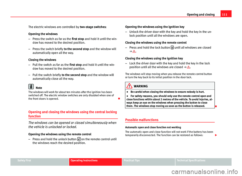 Seat Exeo 2013 Workshop Manual 111
Opening and closing
The electric windows are controlled by two-stage switches:
Opening the windows
– Press the switch as far as the first stop and hold it until the win-
dow has moved to the d Seat Exeo 2013 Workshop Manual 111
Opening and closing
The electric windows are controlled by two-stage switches:
Opening the windows
– Press the switch as far as the first stop and hold it until the win-
dow has moved to the d
