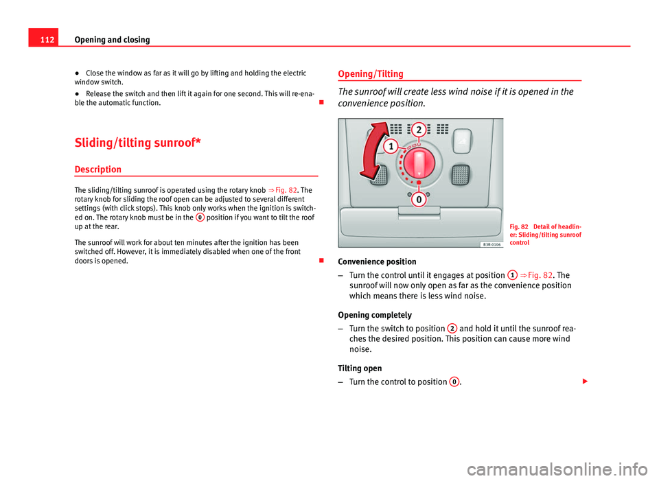 Seat Exeo 2013 Owners manual 112Opening and closing
● Close the window as far as it will go by lifting and holding the electric
window switch.
● Release the switch and then lift it again for one second. This will re-ena-
ble Seat Exeo 2013 Owners manual 112Opening and closing
● Close the window as far as it will go by lifting and holding the electric
window switch.
● Release the switch and then lift it again for one second. This will re-ena-
ble