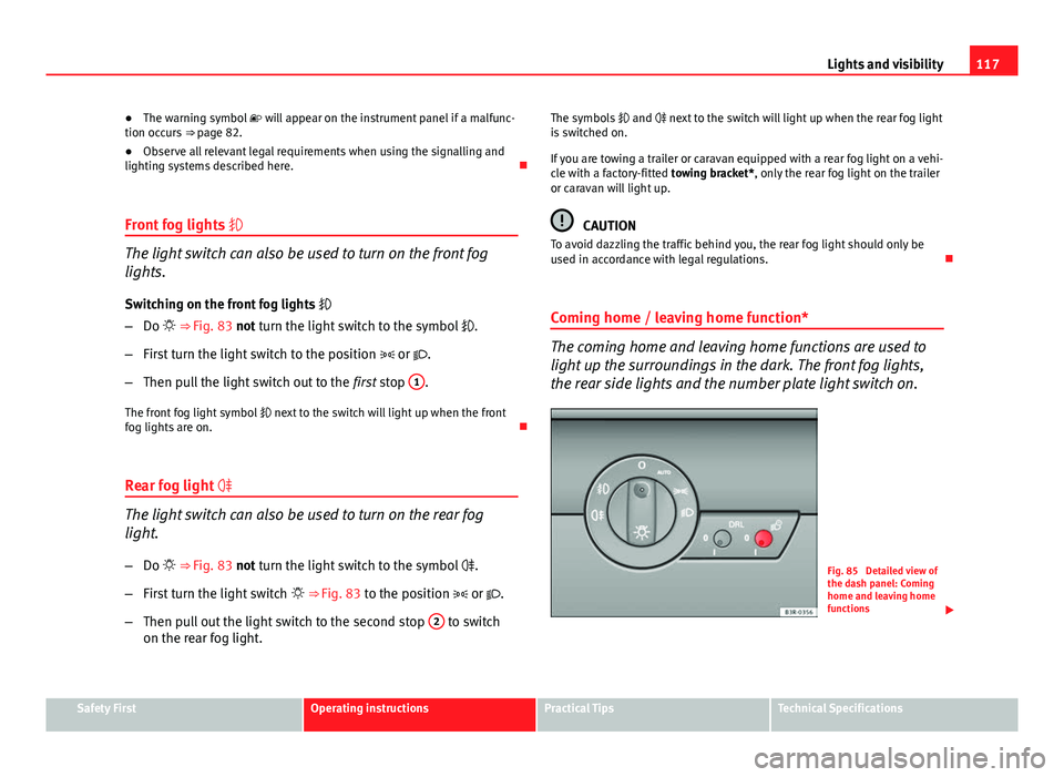 Seat Exeo 2013 Owners manual 117
Lights and visibility
● The warning symbol will appear on the instrument panel if a malfunc-
tion occurs ⇒ page 82.
● Observe all relevant legal requirements when using the signallin Seat Exeo 2013 Owners manual 117
Lights and visibility
● The warning symbol will appear on the instrument panel if a malfunc-
tion occurs ⇒ page 82.
● Observe all relevant legal requirements when using the signallin