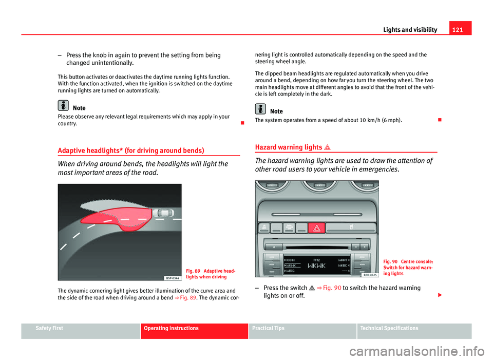 Seat Exeo 2013 Workshop Manual 121
Lights and visibility
– Press the knob in again to prevent the setting from being
changed unintentionally.
This button activates or deactivates the daytime running lights function.
With the func Seat Exeo 2013 Workshop Manual 121
Lights and visibility
– Press the knob in again to prevent the setting from being
changed unintentionally.
This button activates or deactivates the daytime running lights function.
With the func