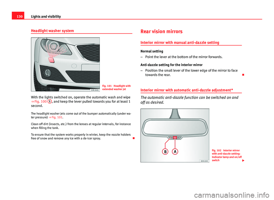 Seat Exeo 2013 Owners manual 130Lights and visibility
Headlight washer system
Fig. 101 Headlight with
extended washer jet
With the lights switched on, operate the automatic wash and wipe
⇒ Fig. 100 5
, and keep the lever pu Seat Exeo 2013 Owners manual 130Lights and visibility
Headlight washer system
Fig. 101 Headlight with
extended washer jet
With the lights switched on, operate the automatic wash and wipe
⇒ Fig. 100 5
, and keep the lever pu