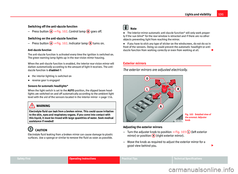 Seat Exeo 2013 Repair Manual 131
Lights and visibility
Switching off the anti-dazzle function
– Press button A
⇒ Fig. 102. Control lamp B goes off.
Switching on the anti-dazzle function
– Press button A
⇒ Fig. 10 Seat Exeo 2013 Repair Manual 131
Lights and visibility
Switching off the anti-dazzle function
– Press button A
⇒ Fig. 102. Control lamp B goes off.
Switching on the anti-dazzle function
– Press button A
⇒ Fig. 10