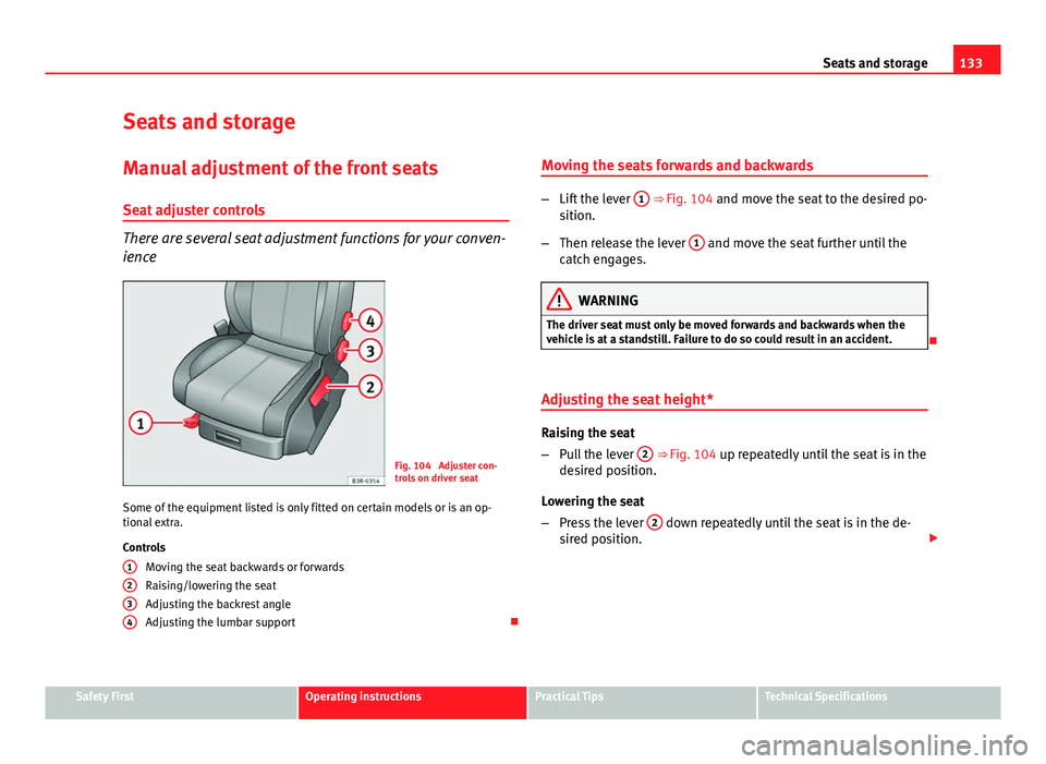 Seat Exeo 2013 Repair Manual 133
Seats and storage
Seats and storage Manual adjustment of the front seats
Seat adjuster controls
There are several seat adjustment functions for your conven-
ience
Fig. 104 Adjuster con-
trols on Seat Exeo 2013 Repair Manual 133
Seats and storage
Seats and storage Manual adjustment of the front seats
Seat adjuster controls
There are several seat adjustment functions for your conven-
ience
Fig. 104 Adjuster con-
trols on