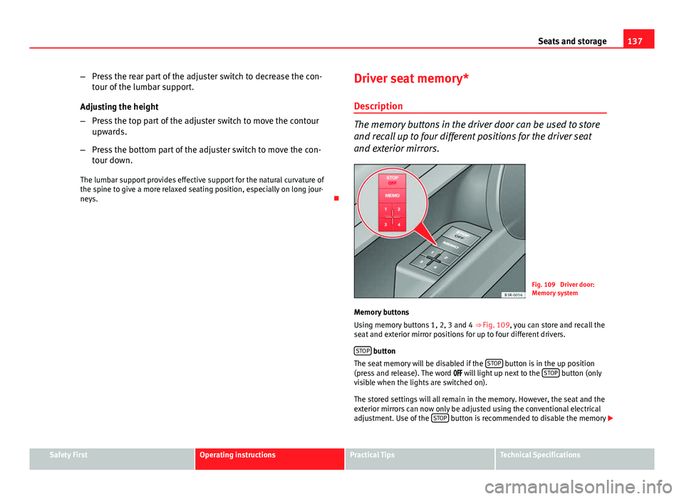 Seat Exeo 2013 Repair Manual 137
Seats and storage
– Press the rear part of the adjuster switch to decrease the con-
tour of the lumbar support.
Adjusting the height
– Press the top part of the adjuster switch to move the con Seat Exeo 2013 Repair Manual 137
Seats and storage
– Press the rear part of the adjuster switch to decrease the con-
tour of the lumbar support.
Adjusting the height
– Press the top part of the adjuster switch to move the con