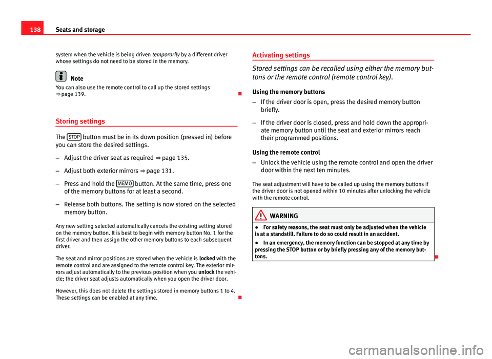 Seat Exeo 2013  Owners manual 138Seats and storage
system when the vehicle is being driven  temporarily by a different driver
whose settings do not need to be stored in the memory.
Note
You can also use the remote control to call 