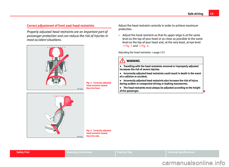 Seat Exeo 2013 Owners manual 13
Safe driving
Correct adjustment of front seat head restraints
Properly adjusted head restraints are an important part of
passenger protection and can reduce the risk of injuries in
most accident si Seat Exeo 2013 Owners manual 13
Safe driving
Correct adjustment of front seat head restraints
Properly adjusted head restraints are an important part of
passenger protection and can reduce the risk of injuries in
most accident si