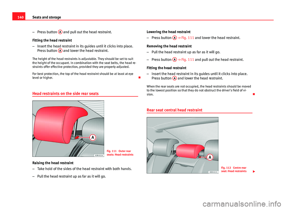 Seat Exeo 2013 Owners manual 140Seats and storage
–Press button A
and pull out the head restraint.
Fitting the head restraint
– Insert the head restraint in its guides until it clicks into place.
Press button A
and lower Seat Exeo 2013 Owners manual 140Seats and storage
–Press button A
and pull out the head restraint.
Fitting the head restraint
– Insert the head restraint in its guides until it clicks into place.
Press button A
and lower