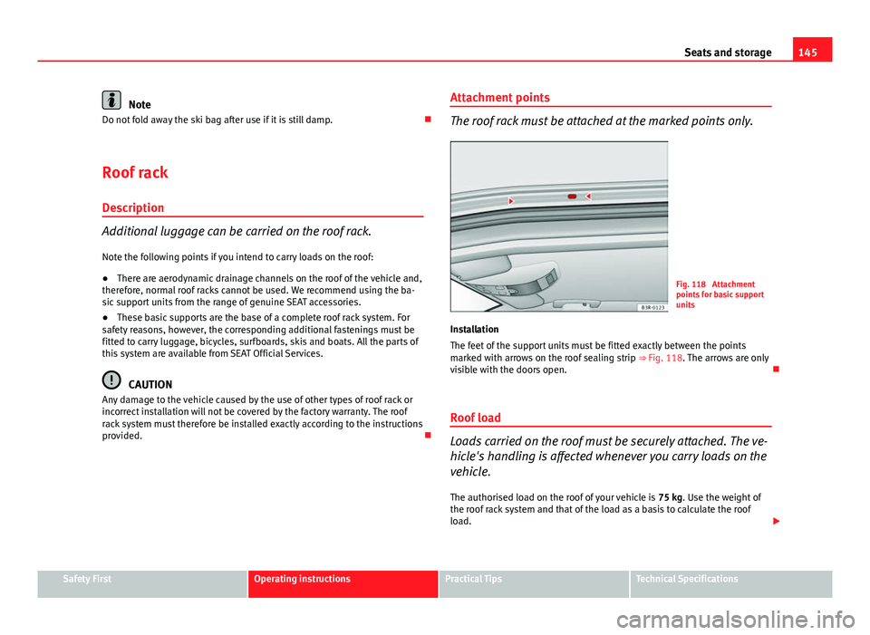 Seat Exeo 2013 Manual PDF 145
Seats and storage
Note
Do not fold away the ski bag after use if it is still damp.
Roof rack
Description
Additional luggage can be carried on the roof rack. Note the following points if you in Seat Exeo 2013 Manual PDF 145
Seats and storage
Note
Do not fold away the ski bag after use if it is still damp.
Roof rack
Description
Additional luggage can be carried on the roof rack. Note the following points if you in