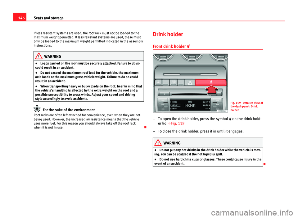 Seat Exeo 2013 Owners manual 146Seats and storage
If less resistant systems are used, the roof rack must not be loaded to the
maximum weight permitted. If less resistant systems are used, these must
only be loaded to the maximum Seat Exeo 2013 Owners manual 146Seats and storage
If less resistant systems are used, the roof rack must not be loaded to the
maximum weight permitted. If less resistant systems are used, these must
only be loaded to the maximum