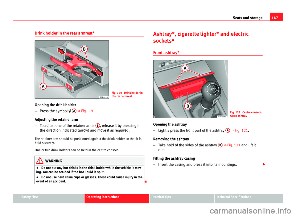 Seat Exeo 2013 Manual PDF 147
Seats and storage
Drink holder in the rear armrest*
Fig. 120 Drink holder in
the rear armrest
Opening the drink holder
– Press the symbol A
⇒ Fig. 120.
Adjusting the retainer arm
– Seat Exeo 2013 Manual PDF 147
Seats and storage
Drink holder in the rear armrest*
Fig. 120 Drink holder in
the rear armrest
Opening the drink holder
– Press the symbol A
⇒ Fig. 120.
Adjusting the retainer arm
–
