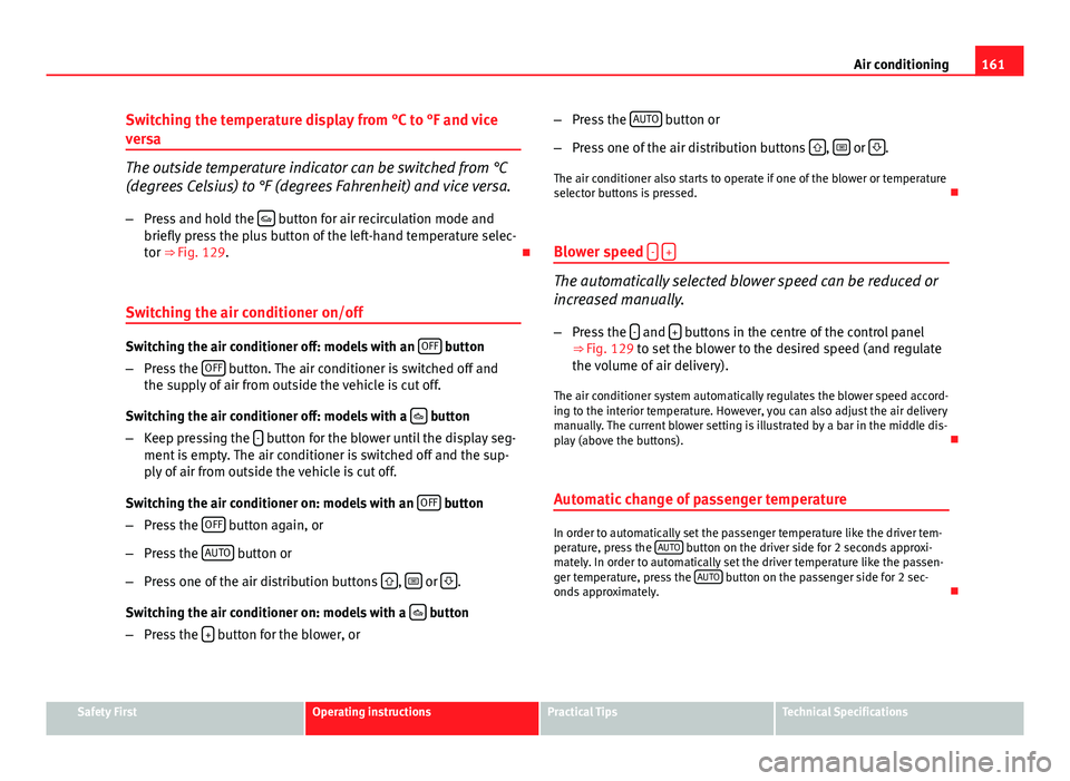 Seat Exeo 2013 Manual PDF 161
Air conditioning
Switching the temperature display from °C to °F and vice
versa
The outside temperature indicator can be switched from °C
(degrees Celsius) to °F (degrees Fahrenheit) and vice Seat Exeo 2013 Manual PDF 161
Air conditioning
Switching the temperature display from °C to °F and vice
versa
The outside temperature indicator can be switched from °C
(degrees Celsius) to °F (degrees Fahrenheit) and vice
