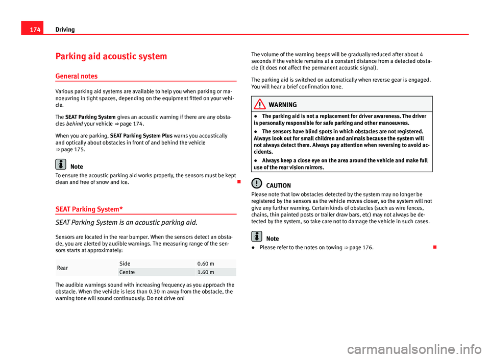Seat Exeo 2013 User Guide 174Driving
Parking aid acoustic system
General notes
Various parking aid systems are available to help you when parking or ma-
noeuvring in tight spaces, depending on the equipment fitted on your vehi Seat Exeo 2013 User Guide 174Driving
Parking aid acoustic system
General notes
Various parking aid systems are available to help you when parking or ma-
noeuvring in tight spaces, depending on the equipment fitted on your vehi