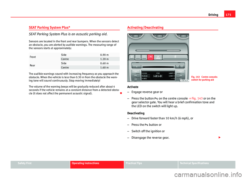 Seat Exeo 2013 Manual Online 175
Driving
SEAT Parking System Plus*
SEAT Parking System Plus is an acoustic parking aid.
Sensors are located in the front and rear bumpers. When the sensors detect
an obstacle, you are alerted by au Seat Exeo 2013 Manual Online 175
Driving
SEAT Parking System Plus*
SEAT Parking System Plus is an acoustic parking aid.
Sensors are located in the front and rear bumpers. When the sensors detect
an obstacle, you are alerted by au