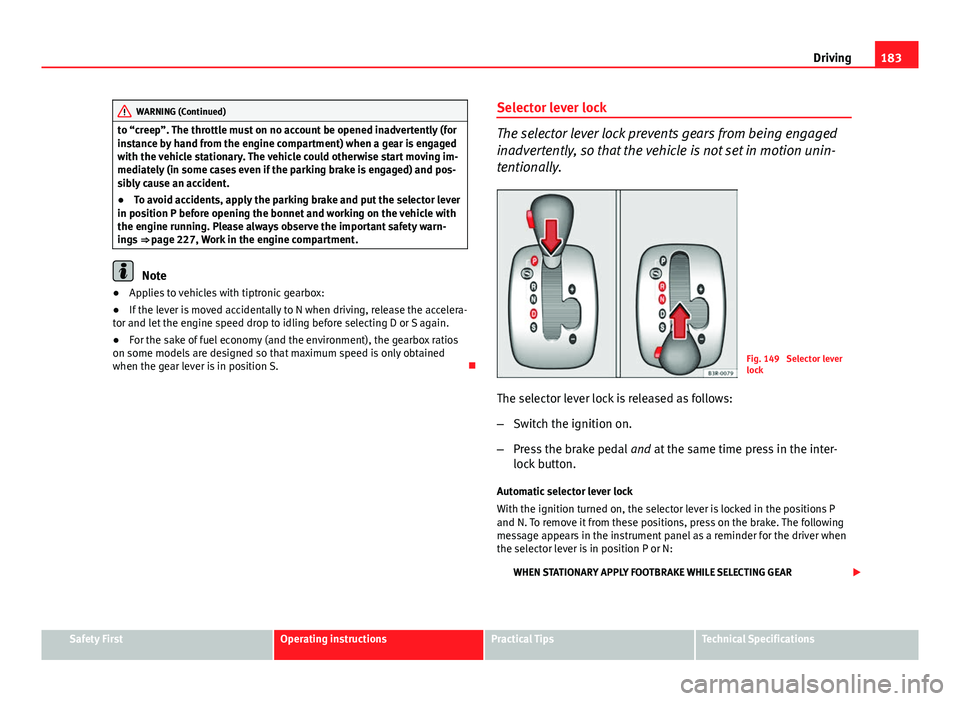 Seat Exeo 2013 Owners manual 183
Driving
WARNING (Continued)
to “creep”. The throttle must on no account be opened inadvertently (for
instance by hand from the engine compartment) when a gear is engaged
with the vehicle stati Seat Exeo 2013 Owners manual 183
Driving
WARNING (Continued)
to “creep”. The throttle must on no account be opened inadvertently (for
instance by hand from the engine compartment) when a gear is engaged
with the vehicle stati
